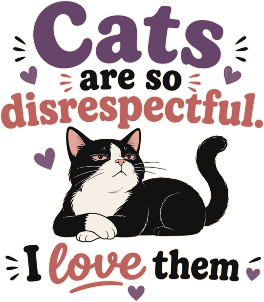 Funny Cat Lover Quote Disrespectful Cat Humor Sarcastic Feline Owner