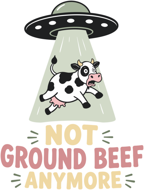 Not Ground Beef Anymore UFO Cow Alien Abduction Funny Farm Humor