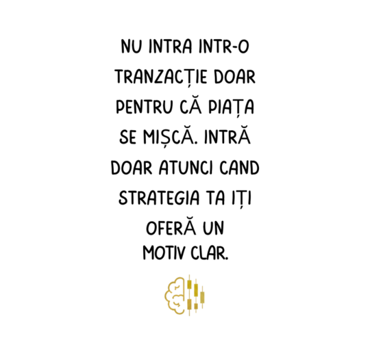 Nu intra într-o tranzacție doar pentru că piața se mișcă. Intră doar atunci când strategia ta îți oferă un motiv clar.