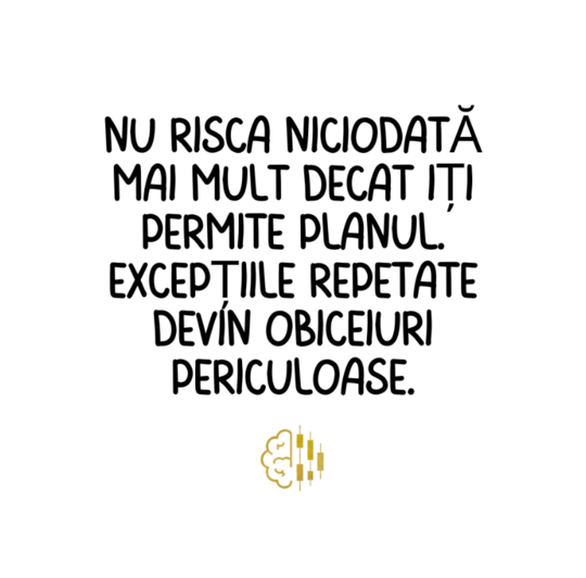 Nu risca niciodată mai mult decât îți permite planul. Excepțiile repetate devin obiceiuri periculoase.